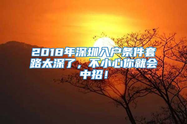 2018年深圳入户条件套路太深了，不小心你就会中招！
