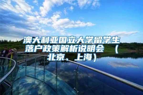 澳大利亚国立大学留学生落户政策解析说明会 （北京、上海）