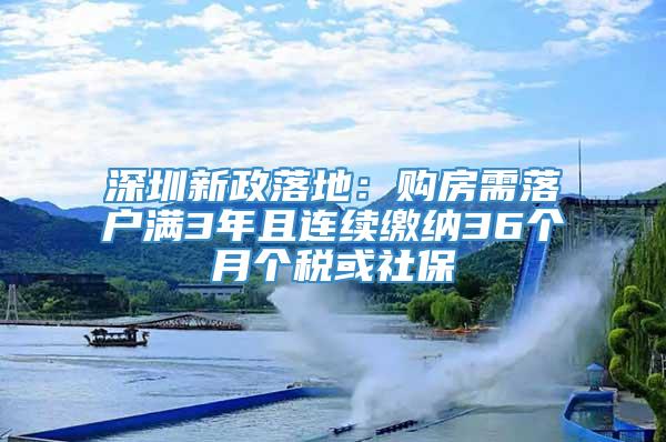 深圳新政落地：购房需落户满3年且连续缴纳36个月个税或社保