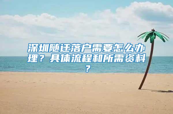 深圳随迁落户需要怎么办理？具体流程和所需资料？