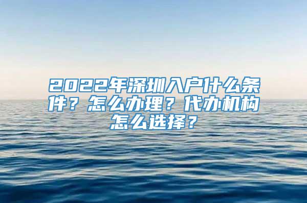 2022年深圳入户什么条件？怎么办理？代办机构怎么选择？