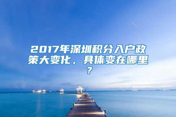 2017年深圳积分入户政策大变化，具体变在哪里？