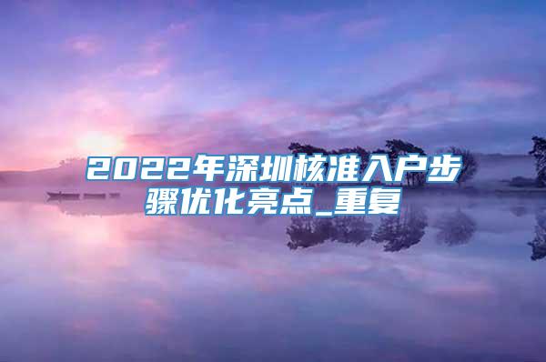 2022年深圳核准入户步骤优化亮点_重复