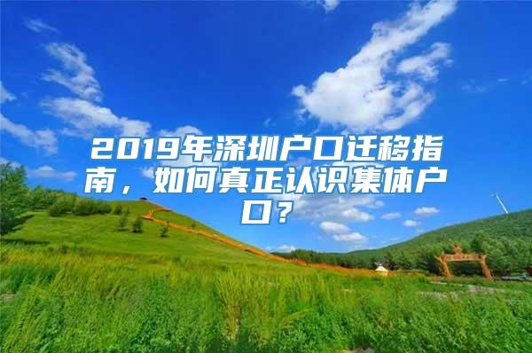2019年深圳户口迁移指南，如何真正认识集体户口？