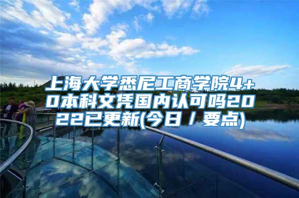 上海大学悉尼工商学院4+0本科文凭国内认可吗2022已更新(今日／要点)