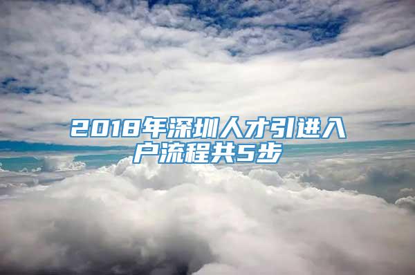2018年深圳人才引进入户流程共5步