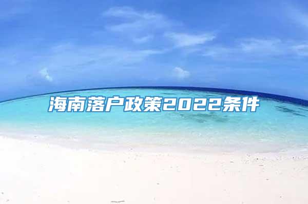 海南落户政策2022条件