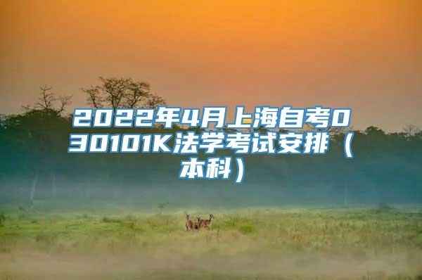 2022年4月上海自考030101K法学考试安排（本科）