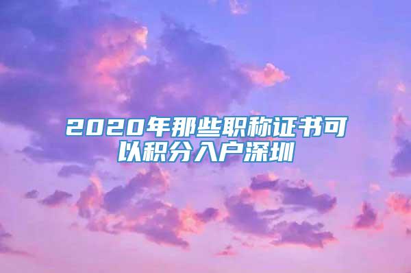 2020年那些职称证书可以积分入户深圳