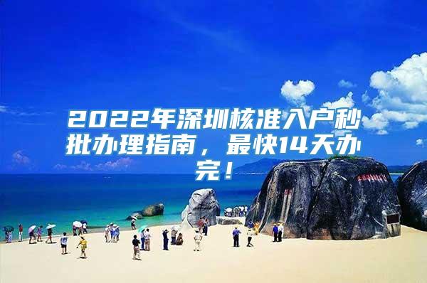 2022年深圳核准入户秒批办理指南，最快14天办完！