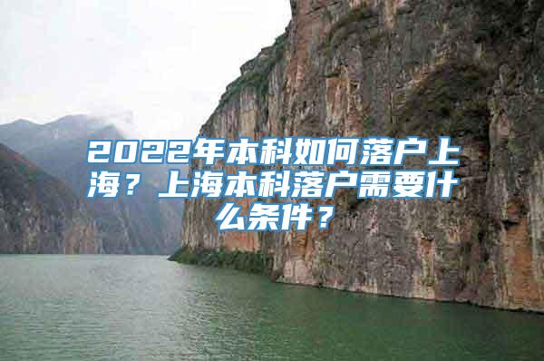 2022年本科如何落户上海？上海本科落户需要什么条件？