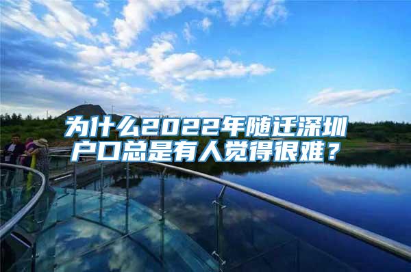 为什么2022年随迁深圳户口总是有人觉得很难？