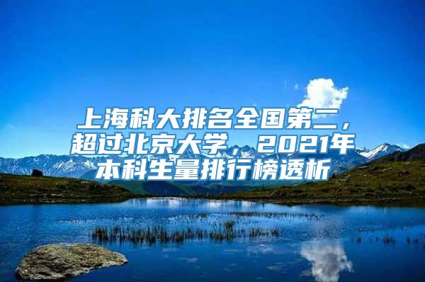 上海科大排名全国第二，超过北京大学，2021年本科生量排行榜透析