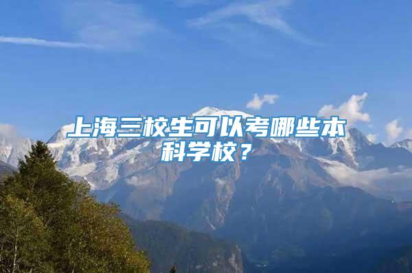 上海三校生可以考哪些本科学校？