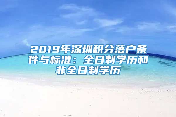 2019年深圳积分落户条件与标准：全日制学历和非全日制学历