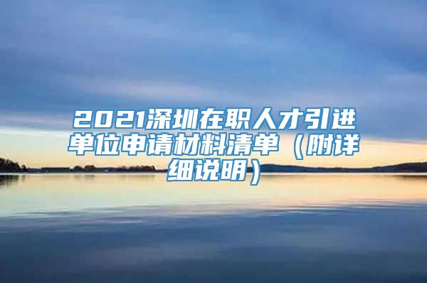 2021深圳在职人才引进单位申请材料清单（附详细说明）