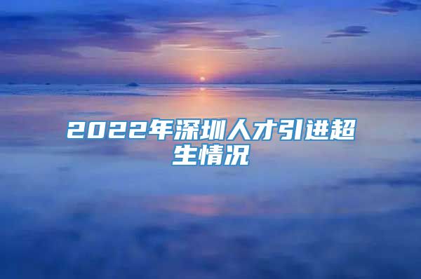 2022年深圳人才引进超生情况