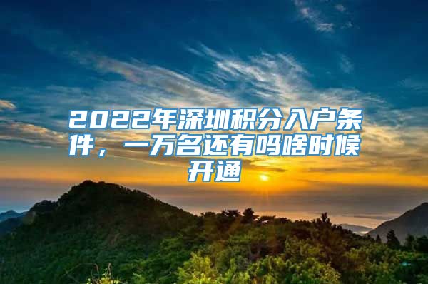 2022年深圳积分入户条件，一万名还有吗啥时候开通