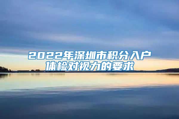 2022年深圳市积分入户体检对视力的要求