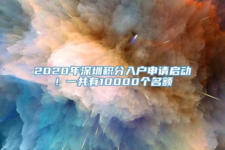 2020年深圳积分入户申请启动！一共有10000个名额