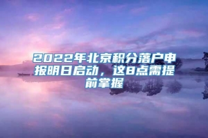 2022年北京积分落户申报明日启动，这8点需提前掌握