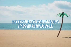 2017年深圳关于超生入户的最新解决办法