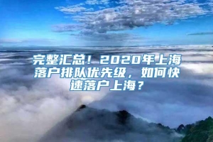 完整汇总！2020年上海落户排队优先级，如何快速落户上海？