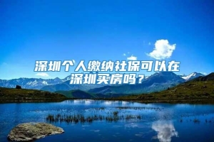 深圳个人缴纳社保可以在深圳买房吗？