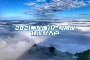 2021年深圳入户考高级核准制入户