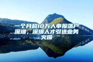 一个月超10万人申报落户深圳，深圳人才引进业务火爆