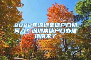 2022年深圳集体户口如何入？深圳集体户口办理指南来了