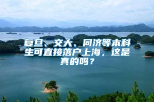 复旦、交大、同济等本科生可直接落户上海，这是真的吗？
