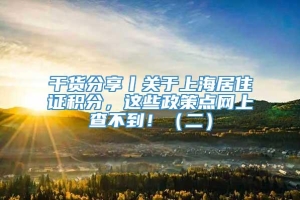 干货分享丨关于上海居住证积分，这些政策点网上查不到！（二）
