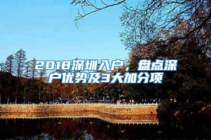 2018深圳入户，盘点深户优势及3大加分项