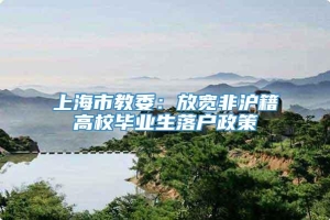 上海市教委：放宽非沪籍高校毕业生落户政策