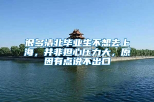 很多清北毕业生不想去上海，并非担心压力大，原因有点说不出口