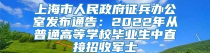 上海市人民政府征兵办公室发布通告：2022年从普通高等学校毕业生中直接招收军士