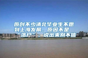 原创不少清北毕业生不愿到上海发展，原因不是“落户”，说出来别不信
