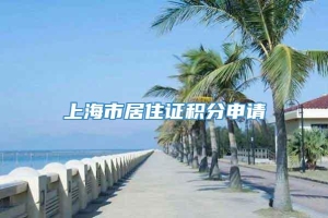 上海市居住证积分申请