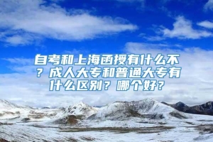 自考和上海函授有什么不？成人大专和普通大专有什么区别？哪个好？