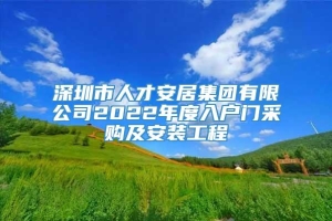 深圳市人才安居集团有限公司2022年度入户门采购及安装工程