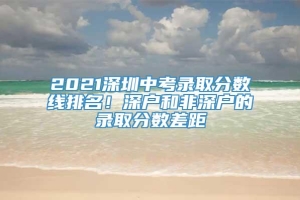 2021深圳中考录取分数线排名！深户和非深户的录取分数差距