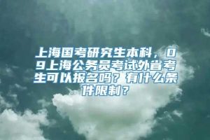 上海国考研究生本科，09上海公务员考试外省考生可以报名吗？有什么条件限制？