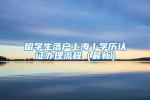 留学生落户上海丨学历认证办理流程（最新）