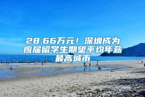 28.66万元！深圳成为应届留学生期望平均年薪最高城市