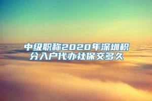 中级职称2020年深圳积分入户代办社保交多久