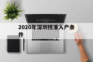 2020年深圳核准入户条件(深圳入户条件2020新规定官网)