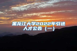黑龙江大学2022年引进人才公告（一）