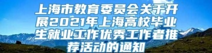 上海市教育委员会关于开展2021年上海高校毕业生就业工作优秀工作者推荐活动的通知