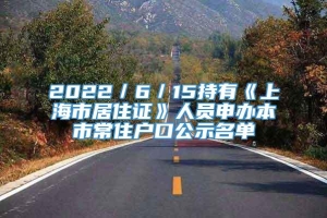 2022／6／15持有《上海市居住证》人员申办本市常住户口公示名单